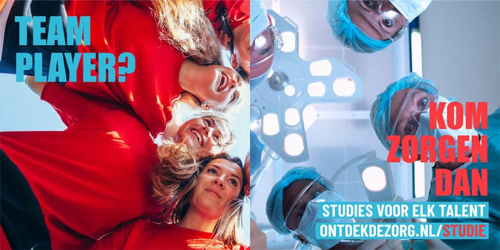 Links zie je mensen in een 'team huddle', met rode shirts aan. Je kijkt vanaf de grond naar vier vrouwen met rode t-shirts aan. In blauwe letters staat er  'TEAMPLAYER?'. Rechts kijk je van onderen naar chirurgen in beschermende kleding. In rode letters staat er 'KOM ZORGEN DAN', en 'Studies voor elk talent ontdekdezorg.nl/studie'.